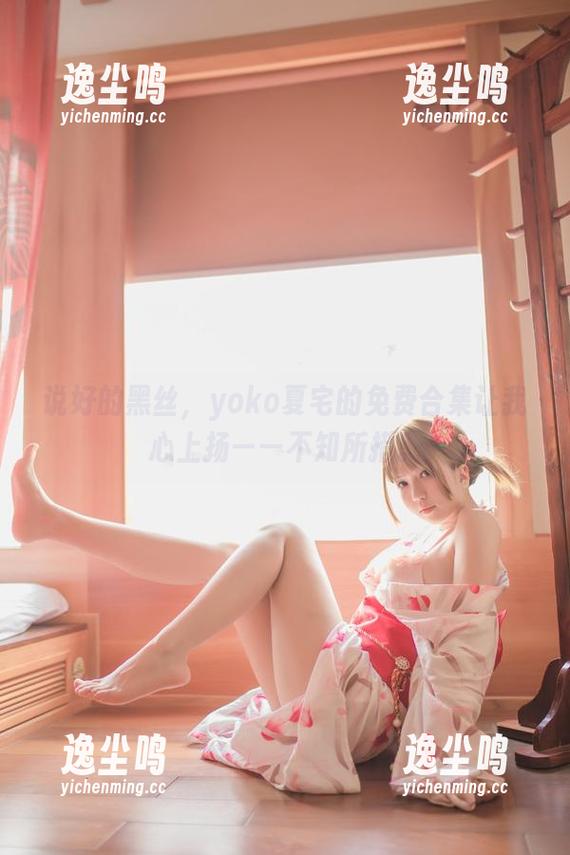 说好的黑丝，yoko夏宅的免费合集让我心上扬——不知所措。